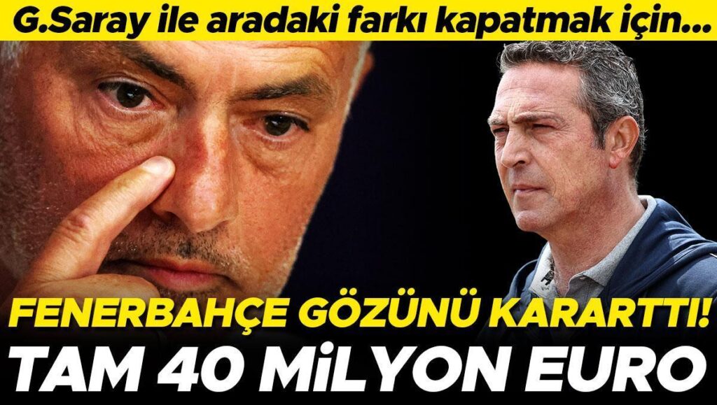 fenerbahceden 40 milyon euroluk karar galatasaray ile farki kapatmak icin JYcjBpw6