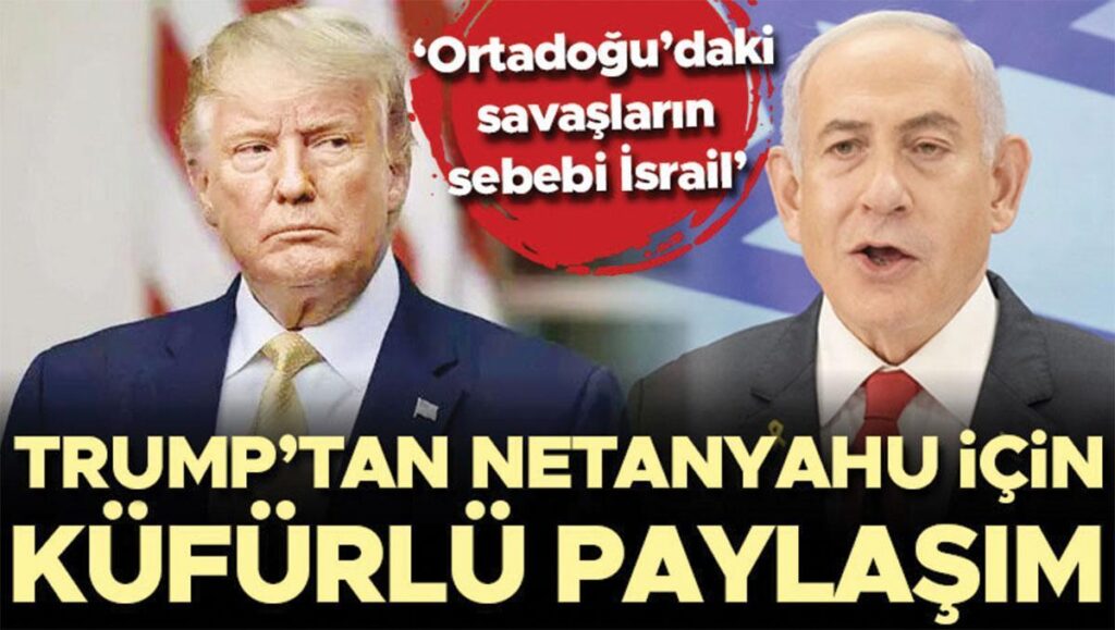 trumptan netanyahu icin kufurlu paylasim ortadogudaki savaslarin sebebi israil DfkK4F7H