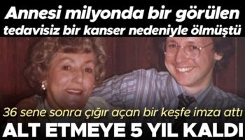 annesi milyonda bir gorulen ve tedavisi olmayan bir kanser nedeniyle olmustu 36 yil sonra ga8zc4D9