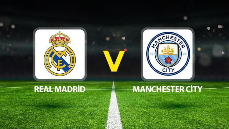 real madrid manchester city maci ne zaman saat kacta hangi kanalda